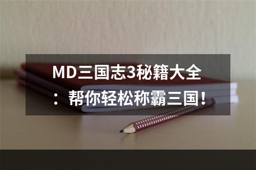 MD三国志3秘籍大全：帮你轻松称霸三国！