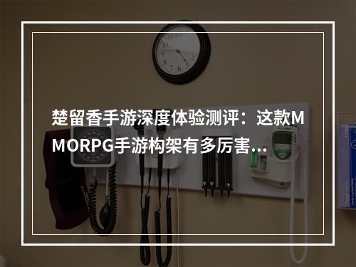 楚留香手游深度体验测评：这款MMORPG手游构架有多厉害！[多图]--安卓攻略网