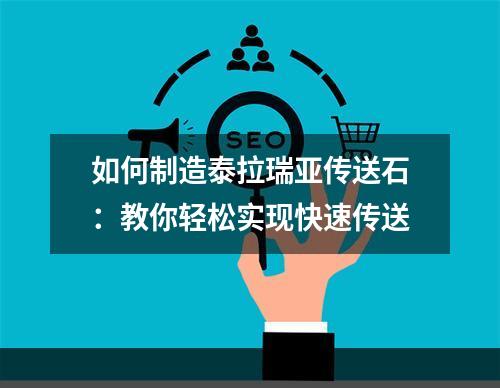 如何制造泰拉瑞亚传送石：教你轻松实现快速传送