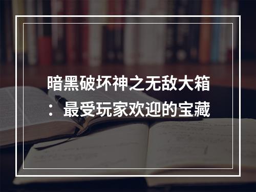 暗黑破坏神之无敌大箱：最受玩家欢迎的宝藏