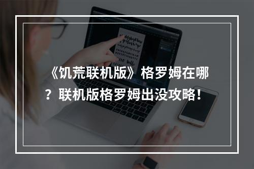 《饥荒联机版》格罗姆在哪？联机版格罗姆出没攻略！