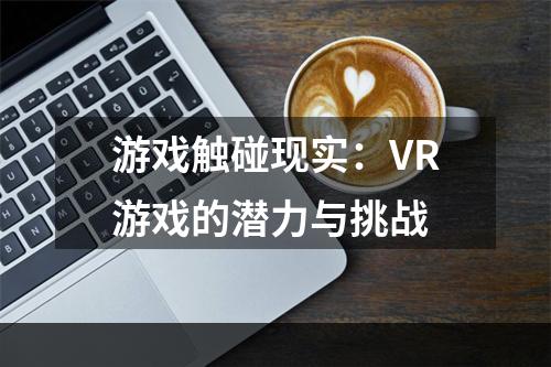 游戏触碰现实：VR游戏的潜力与挑战