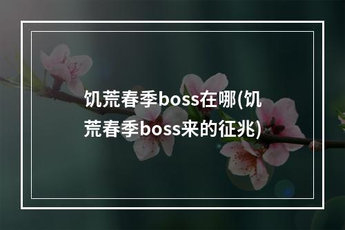 饥荒春季boss在哪(饥荒春季boss来的征兆)