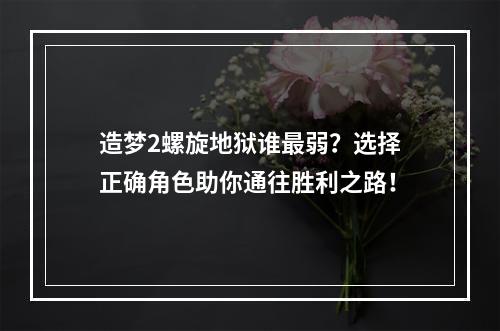 造梦2螺旋地狱谁最弱？选择正确角色助你通往胜利之路！