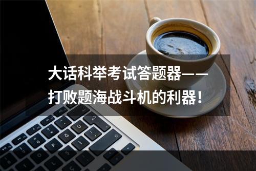 大话科举考试答题器——打败题海战斗机的利器！