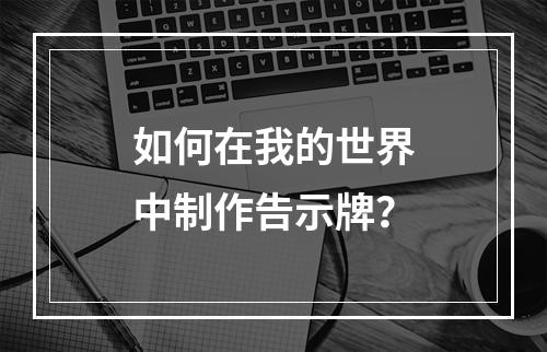 如何在我的世界中制作告示牌？