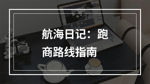 航海日记：跑商路线指南