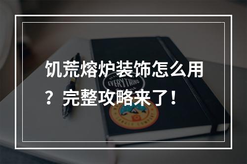 饥荒熔炉装饰怎么用？完整攻略来了！