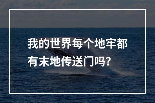 我的世界每个地牢都有末地传送门吗？