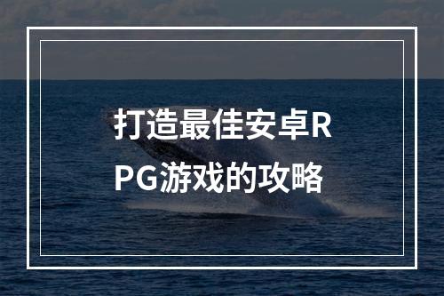 打造最佳安卓RPG游戏的攻略