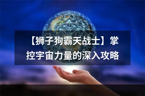 【狮子狗霸天战士】掌控宇宙力量的深入攻略