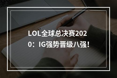 LOL全球总决赛2020：IG强势晋级八强！