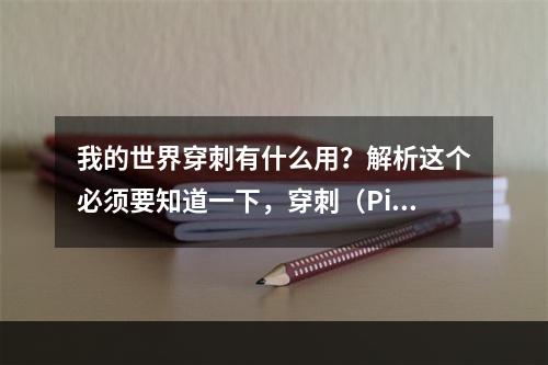 我的世界穿刺有什么用？解析这个必须要知道一下，穿刺（Pierce）是我的世界中一种独特的攻击方式。当武器被