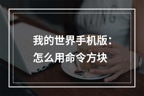 我的世界手机版：怎么用命令方块