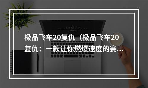 极品飞车20复仇（极品飞车20复仇：一款让你燃爆速度的赛车游戏！）