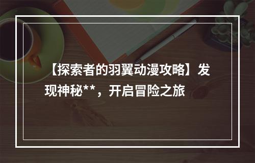 【探索者的羽翼动漫攻略】发现神秘**，开启冒险之旅