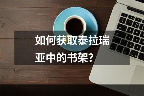 如何获取泰拉瑞亚中的书架？