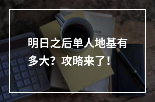 明日之后单人地基有多大？攻略来了！