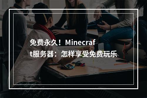 免费永久！Minecraft服务器：怎样享受免费玩乐