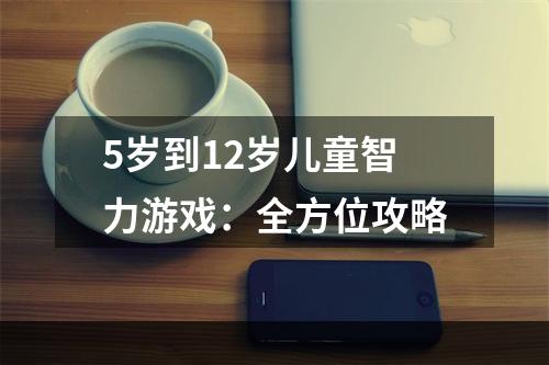 5岁到12岁儿童智力游戏：全方位攻略