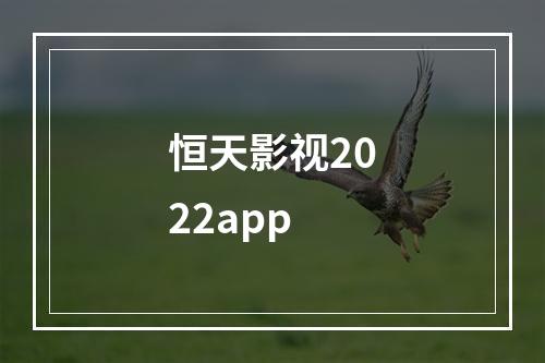 恒天影视2022app