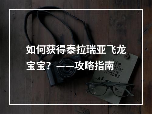 如何获得泰拉瑞亚飞龙宝宝？——攻略指南