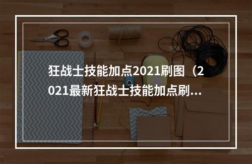 狂战士技能加点2021刷图（2021最新狂战士技能加点刷图攻略！）