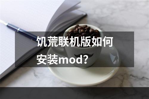 饥荒联机版如何安装mod？