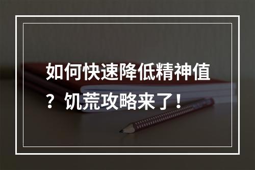 如何快速降低精神值？饥荒攻略来了！