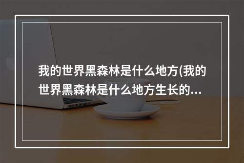 我的世界黑森林是什么地方(我的世界黑森林是什么地方生长的)