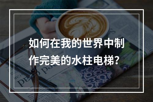 如何在我的世界中制作完美的水柱电梯？