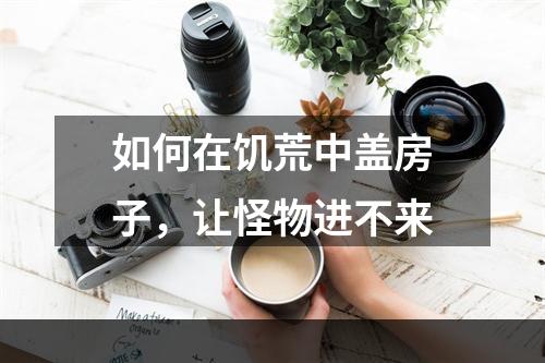 如何在饥荒中盖房子，让怪物进不来