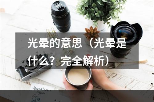 光晕的意思（光晕是什么？完全解析）