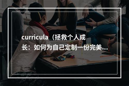 curricula（拯救个人成长：如何为自己定制一份完美curriculum）