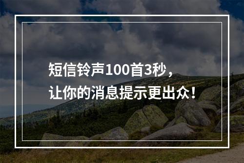 短信铃声100首3秒，让你的消息提示更出众！