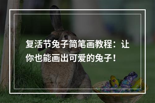 复活节兔子简笔画教程：让你也能画出可爱的兔子！