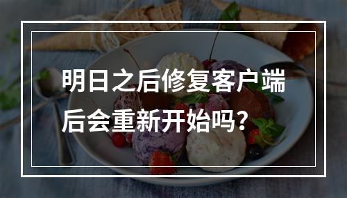 明日之后修复客户端后会重新开始吗？