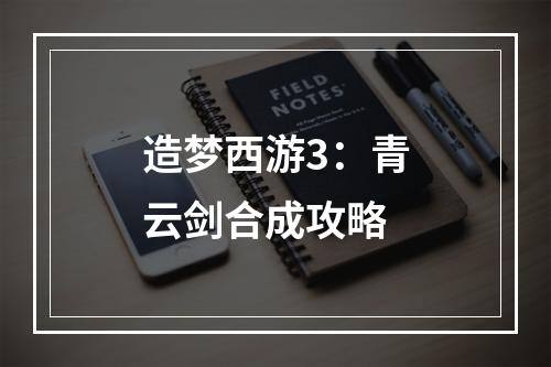 造梦西游3：青云剑合成攻略