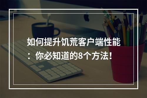 如何提升饥荒客户端性能：你必知道的8个方法！