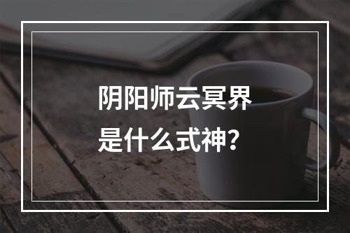 阴阳师云冥界是什么式神？