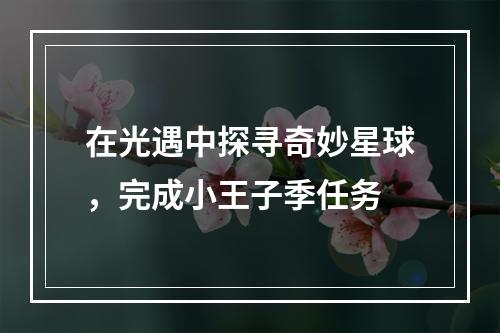 在光遇中探寻奇妙星球，完成小王子季任务