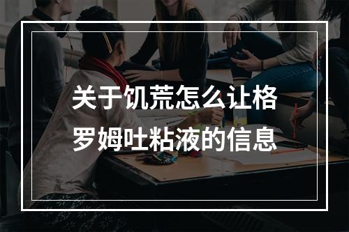 关于饥荒怎么让格罗姆吐粘液的信息