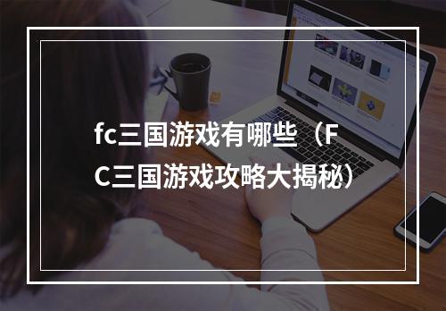 fc三国游戏有哪些（FC三国游戏攻略大揭秘）