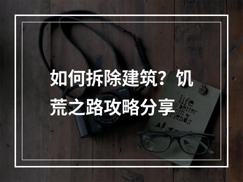 如何拆除建筑？饥荒之路攻略分享