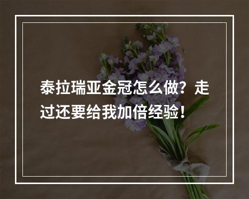 泰拉瑞亚金冠怎么做？走过还要给我加倍经验！