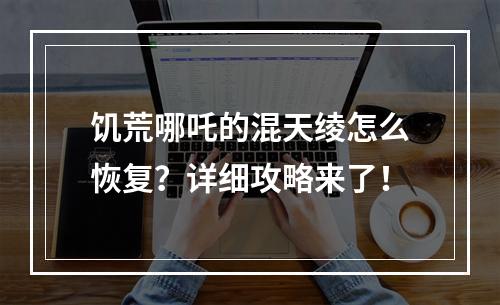 饥荒哪吒的混天绫怎么恢复？详细攻略来了！