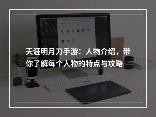 天涯明月刀手游：人物介绍，带你了解每个人物的特点与攻略