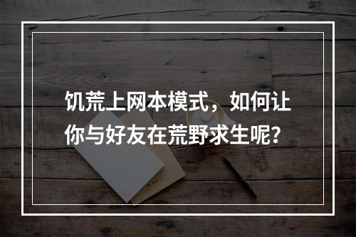 饥荒上网本模式，如何让你与好友在荒野求生呢？