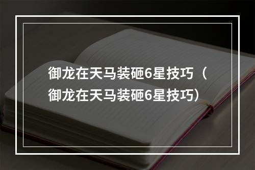 御龙在天马装砸6星技巧（御龙在天马装砸6星技巧）