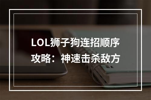 LOL狮子狗连招顺序攻略：神速击杀敌方